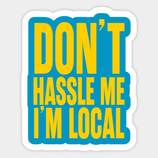 Don't Hassle Me I'm Local Sticker